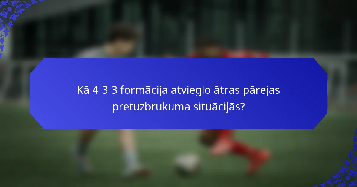 Kā 4-3-3 formācija atvieglo ātras pārejas pretuzbrukuma situācijās?