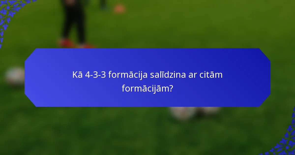 Kā 4-3-3 formācija salīdzina ar citām formācijām?