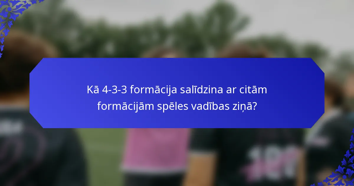 Kā 4-3-3 formācija salīdzina ar citām formācijām spēles vadības ziņā?