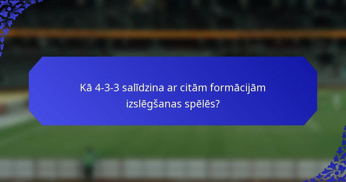 Kā 4-3-3 salīdzina ar citām formācijām izslēgšanas spēlēs?
