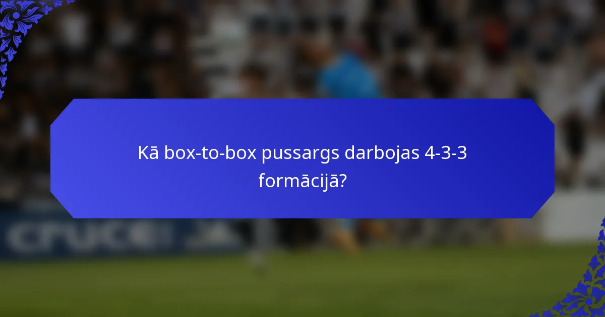Kā box-to-box pussargs darbojas 4-3-3 formācijā?