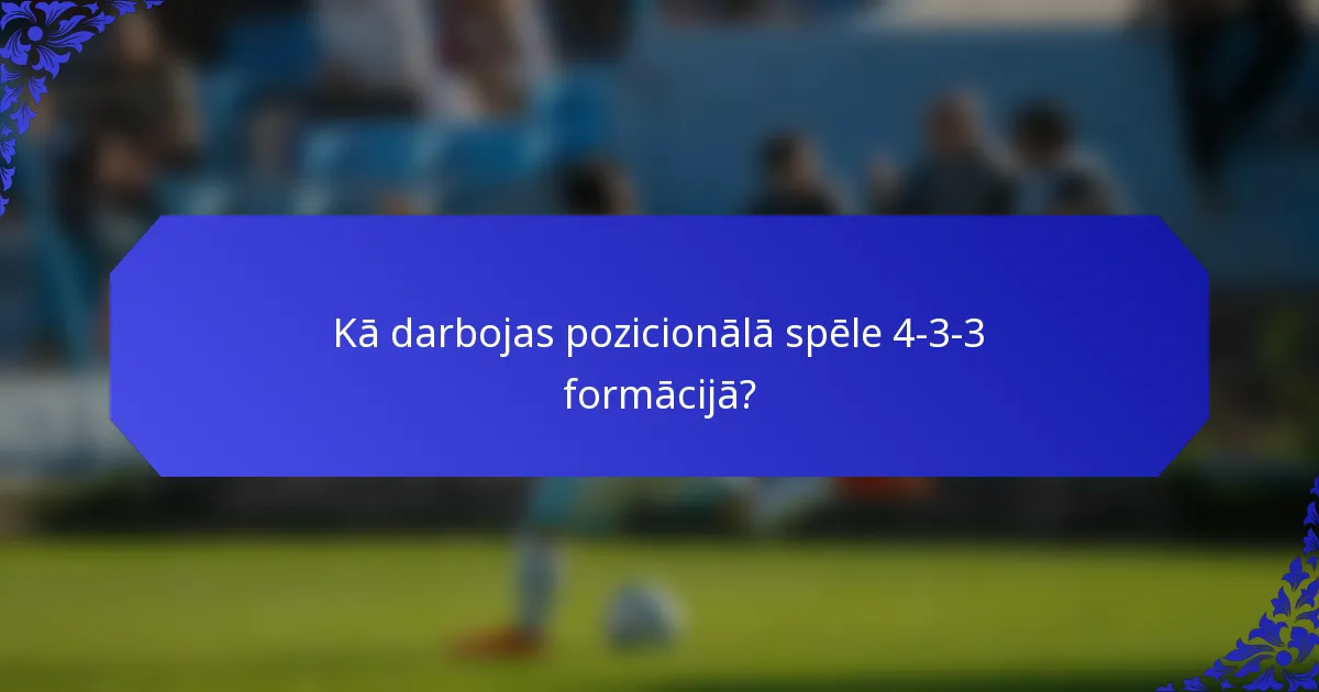 Kā darbojas pozicionālā spēle 4-3-3 formācijā?