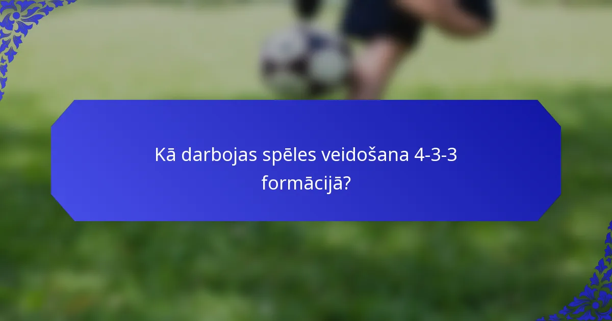 Kā darbojas spēles veidošana 4-3-3 formācijā?