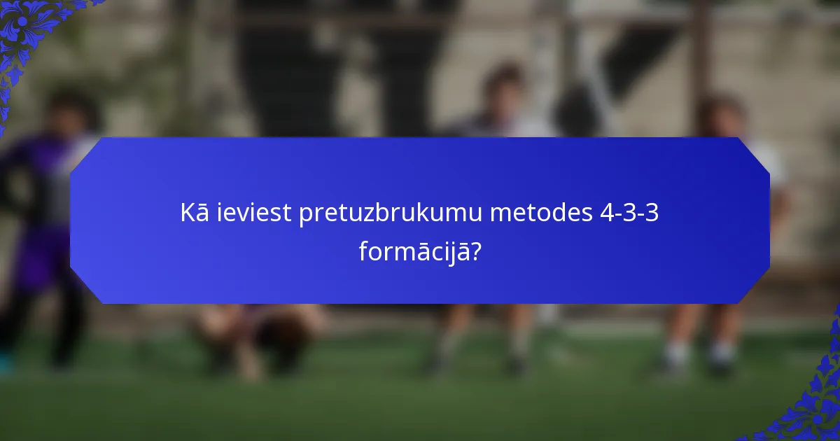 Kā ieviest pretuzbrukumu metodes 4-3-3 formācijā?