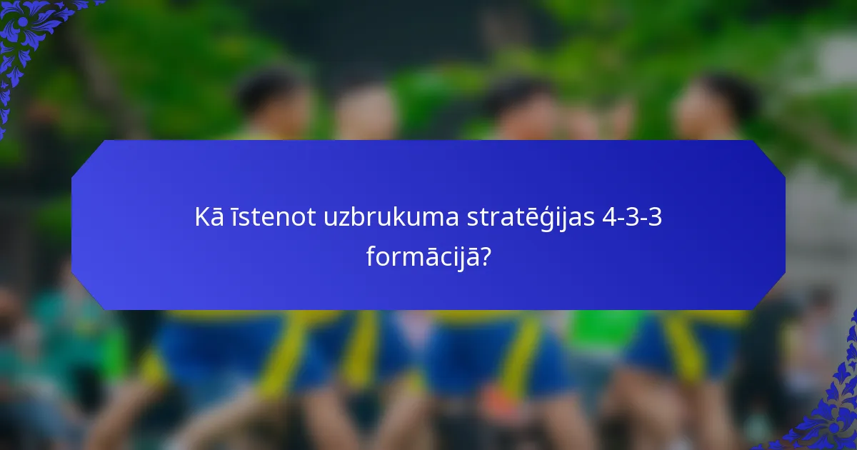 Kā īstenot uzbrukuma stratēģijas 4-3-3 formācijā?