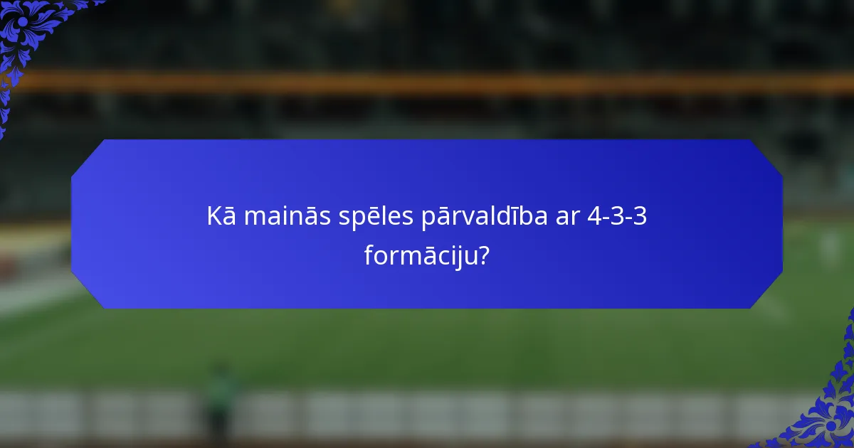 Kā mainās spēles pārvaldība ar 4-3-3 formāciju?