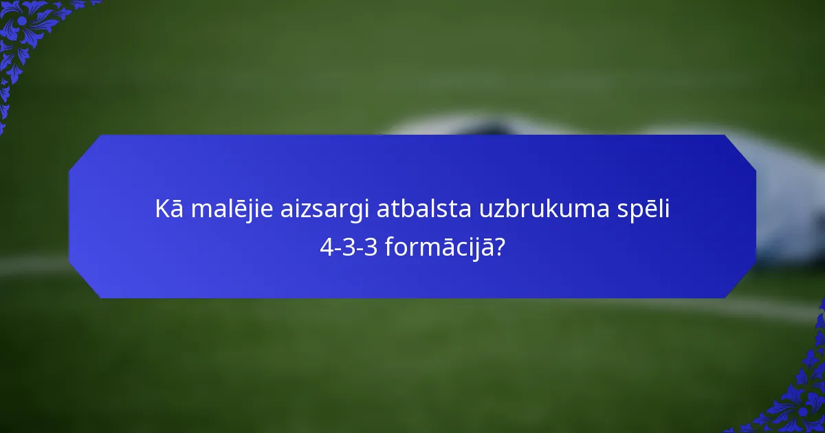 Kā malējie aizsargi atbalsta uzbrukuma spēli 4-3-3 formācijā?