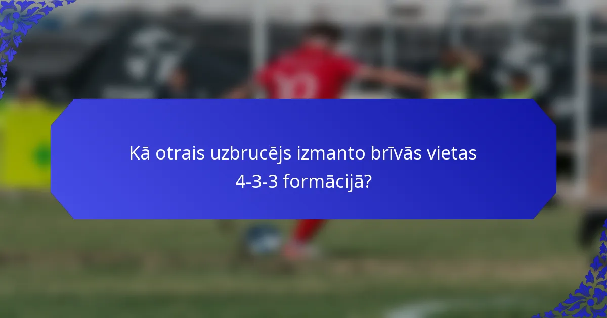 Kā otrais uzbrucējs izmanto brīvās vietas 4-3-3 formācijā?