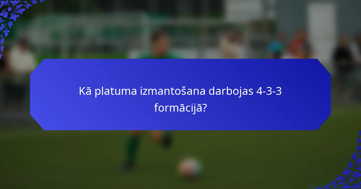 Kā platuma izmantošana darbojas 4-3-3 formācijā?