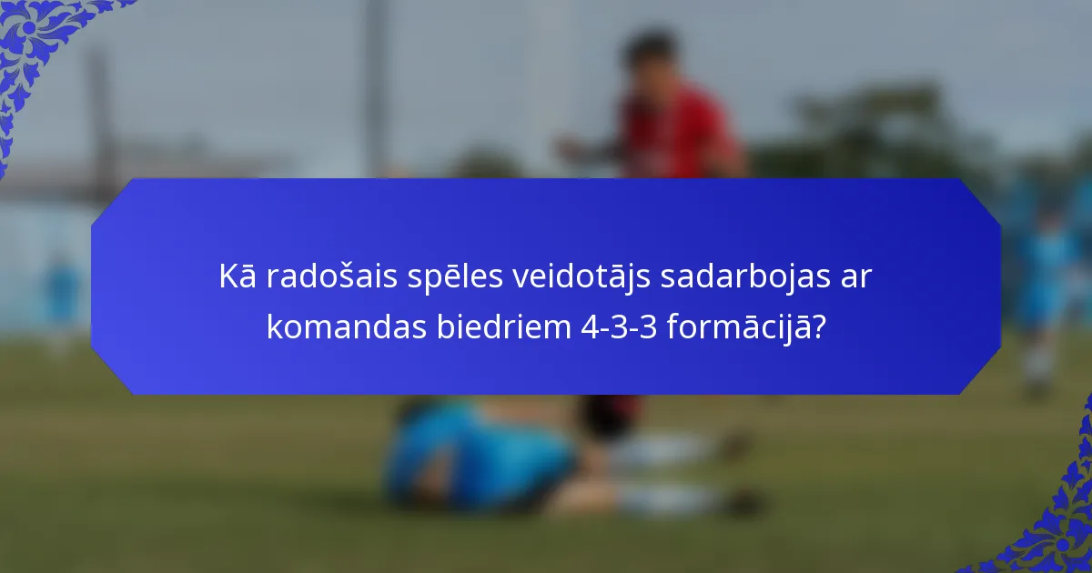 Kā radošais spēles veidotājs sadarbojas ar komandas biedriem 4-3-3 formācijā?