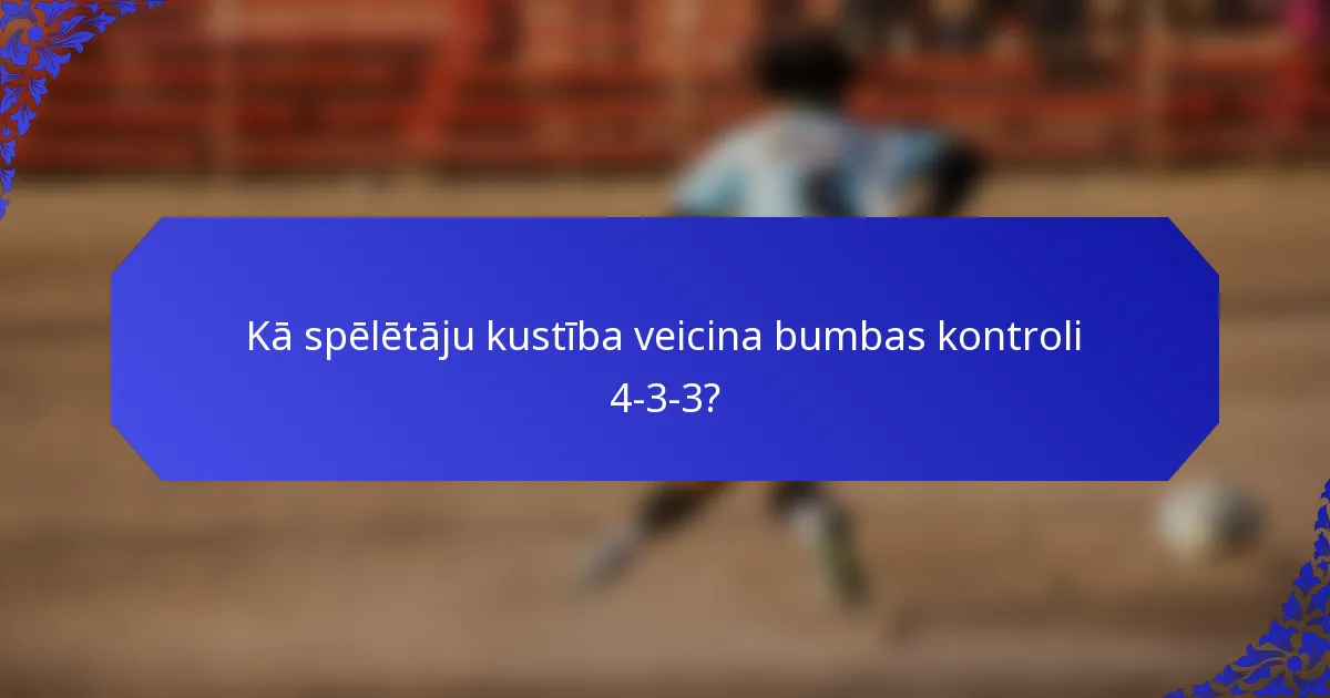 Kā spēlētāju kustība veicina bumbas kontroli 4-3-3?