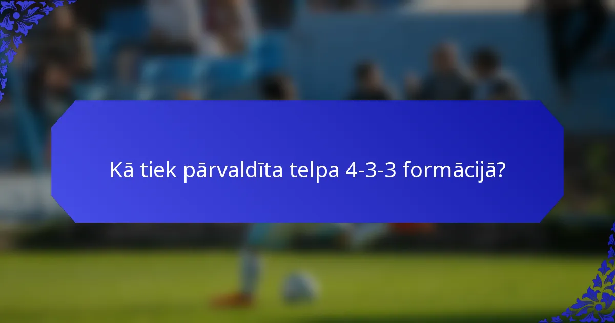 Kā tiek pārvaldīta telpa 4-3-3 formācijā?