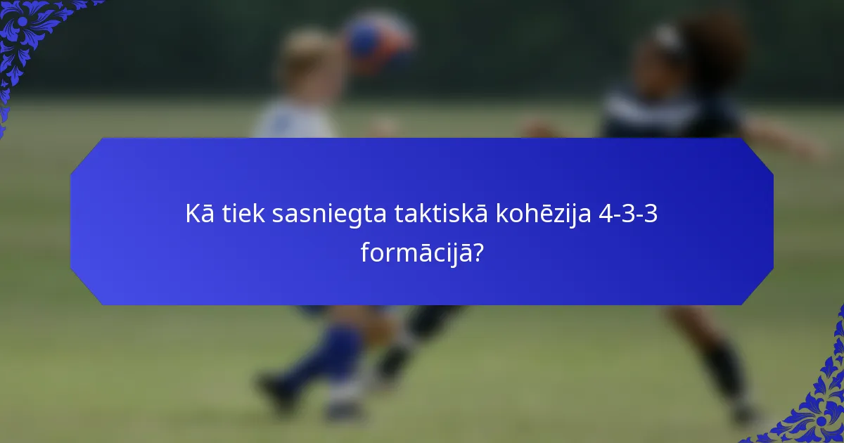 Kā tiek sasniegta taktiskā kohēzija 4-3-3 formācijā?