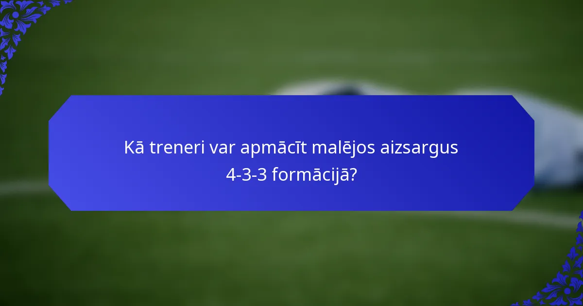 Kā treneri var apmācīt malējos aizsargus 4-3-3 formācijā?