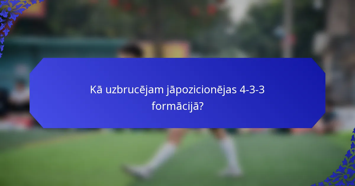 Kā uzbrucējam jāpozicionējas 4-3-3 formācijā?