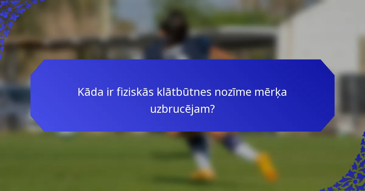 Kāda ir fiziskās klātbūtnes nozīme mērķa uzbrucējam?
