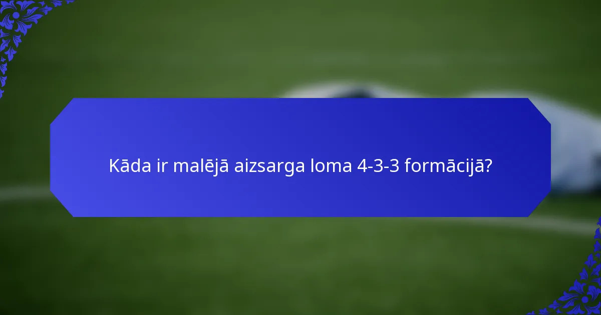 Kāda ir malējā aizsarga loma 4-3-3 formācijā?