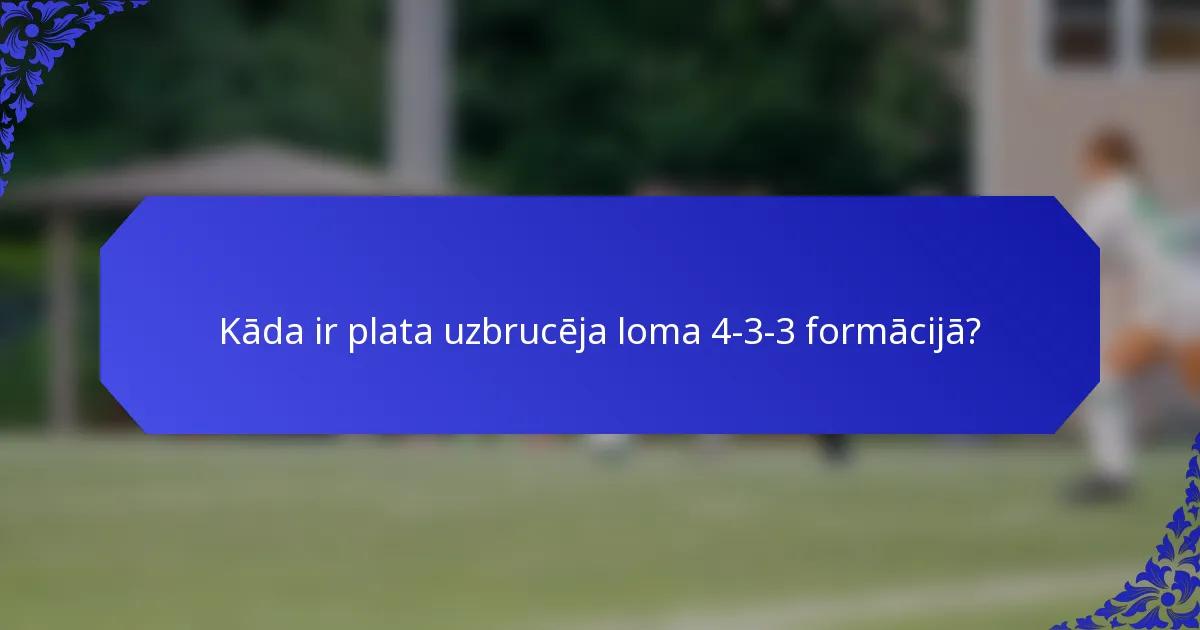 Kāda ir plata uzbrucēja loma 4-3-3 formācijā?
