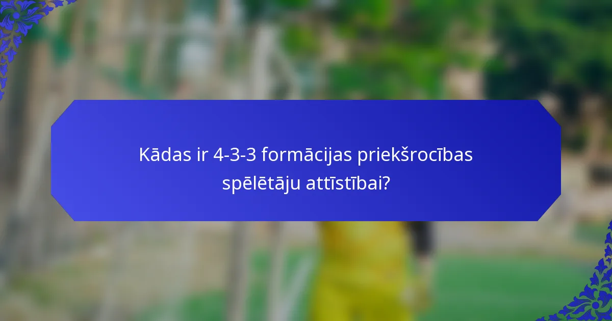 Kādas ir 4-3-3 formācijas priekšrocības spēlētāju attīstībai?