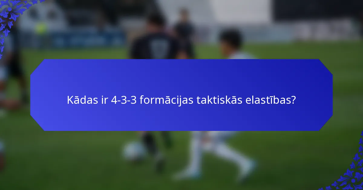 Kādas ir 4-3-3 formācijas taktiskās elastības?