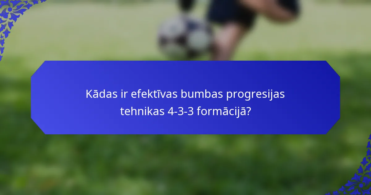 Kādas ir efektīvas bumbas progresijas tehnikas 4-3-3 formācijā?