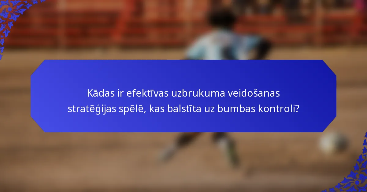 Kādas ir efektīvas uzbrukuma veidošanas stratēģijas spēlē, kas balstīta uz bumbas kontroli?