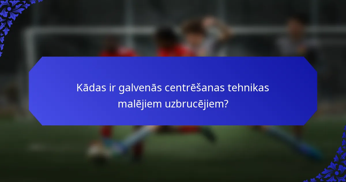 Kādas ir galvenās centrēšanas tehnikas malējiem uzbrucējiem?