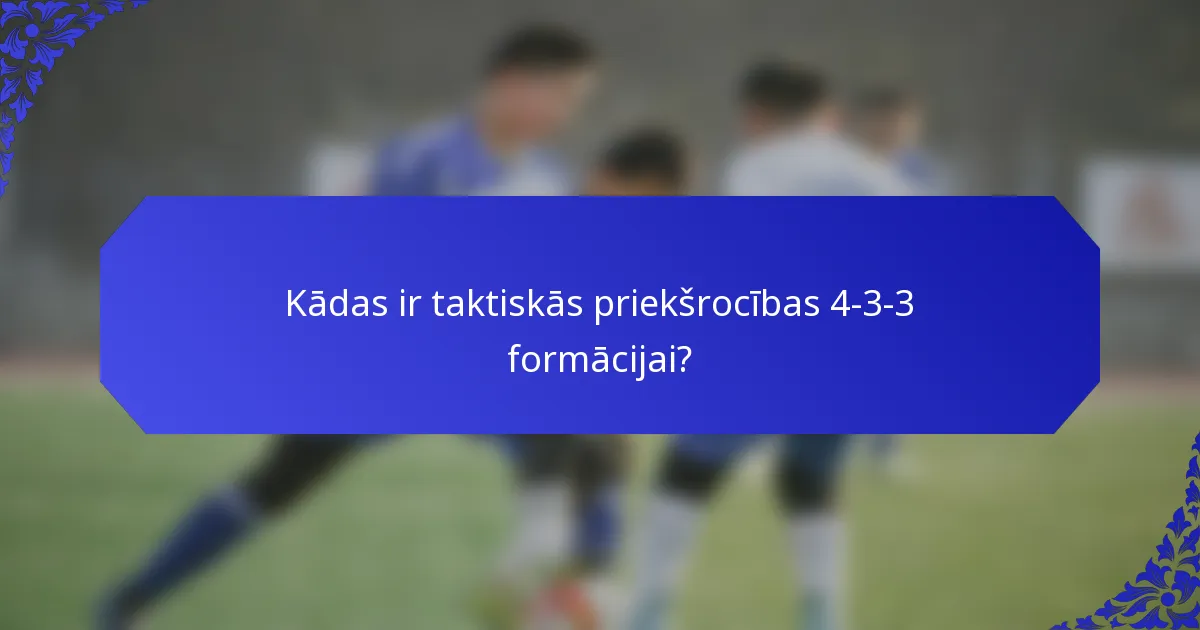 Kādas ir taktiskās priekšrocības 4-3-3 formācijai?