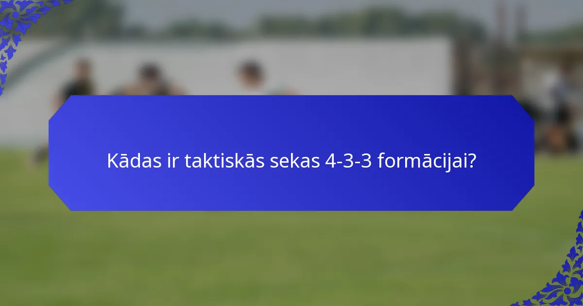 Kādas ir taktiskās sekas 4-3-3 formācijai?