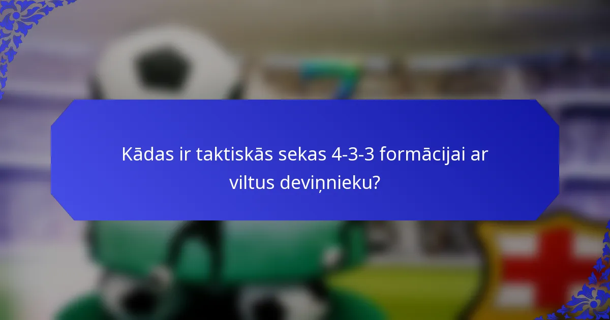 Kādas ir taktiskās sekas 4-3-3 formācijai ar viltus deviņnieku?