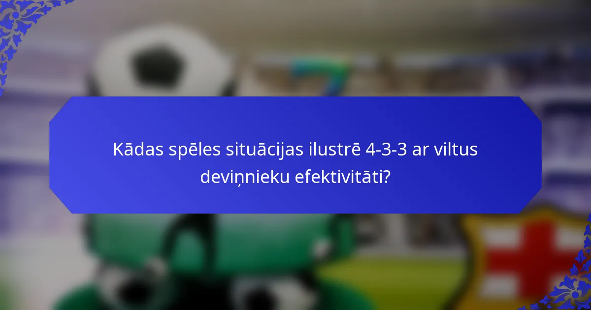 Kādas spēles situācijas ilustrē 4-3-3 ar viltus deviņnieku efektivitāti?