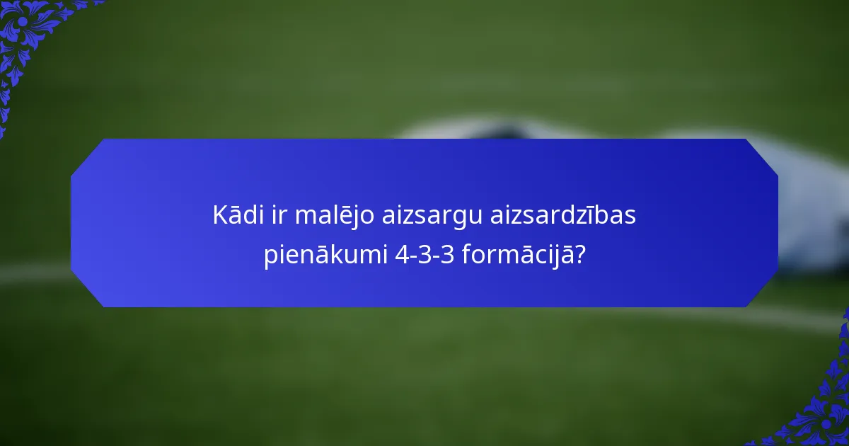 Kādi ir malējo aizsargu aizsardzības pienākumi 4-3-3 formācijā?