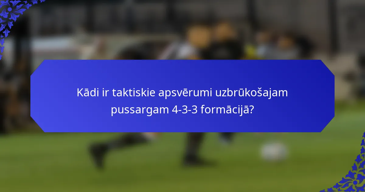 Kādi ir taktiskie apsvērumi uzbrūkošajam pussargam 4-3-3 formācijā?