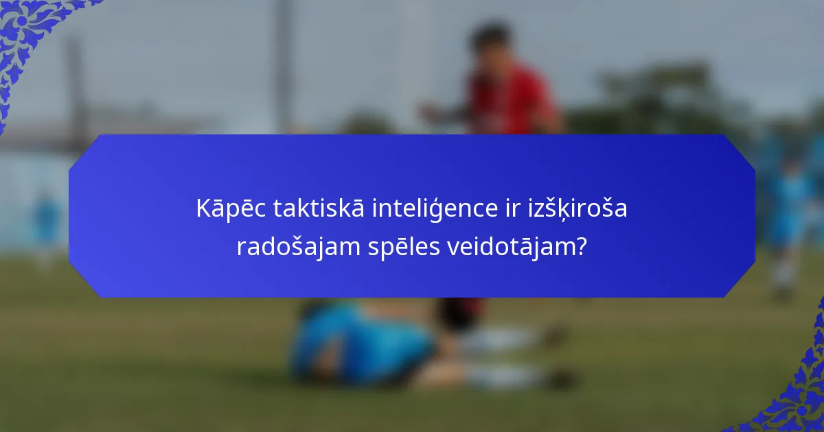 Kāpēc taktiskā inteliģence ir izšķiroša radošajam spēles veidotājam?