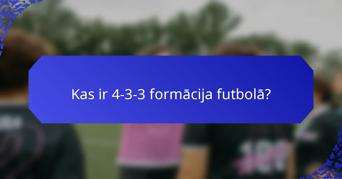 Kas ir 4-3-3 formācija futbolā?