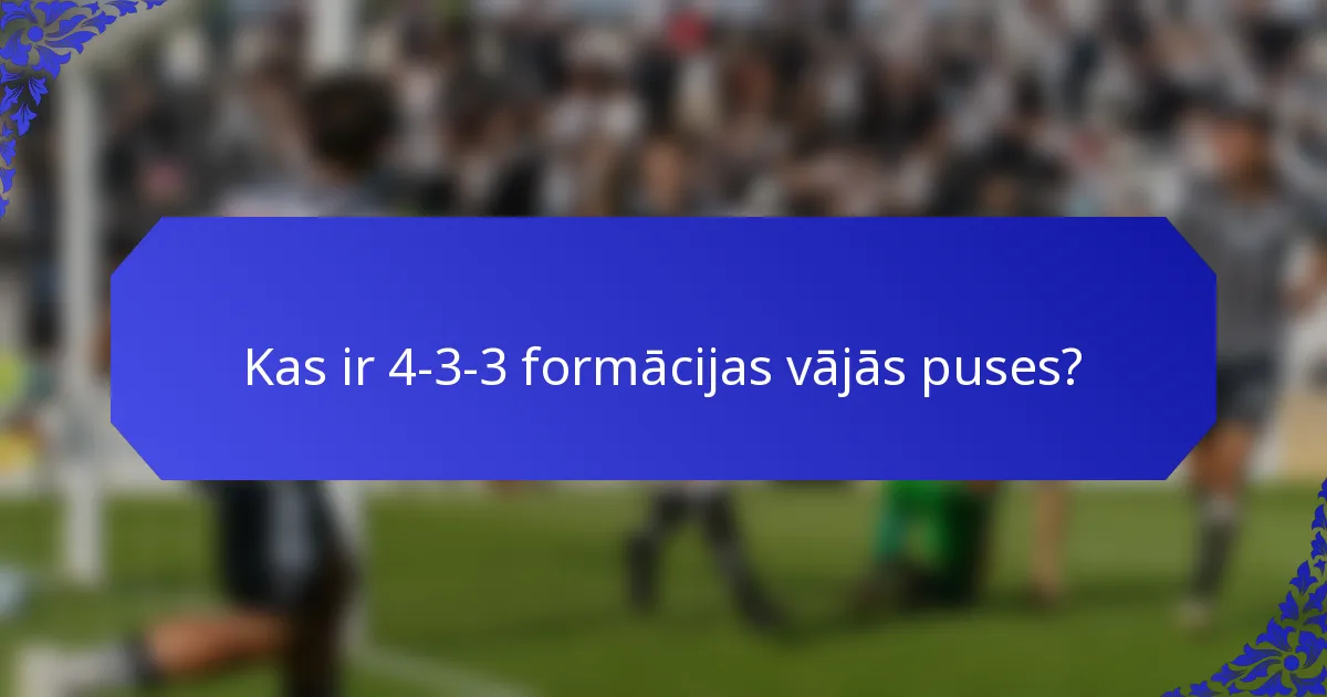 Kas ir 4-3-3 formācijas vājās puses?
