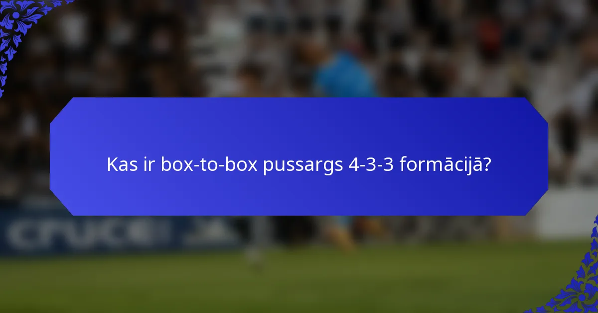 Kas ir box-to-box pussargs 4-3-3 formācijā?