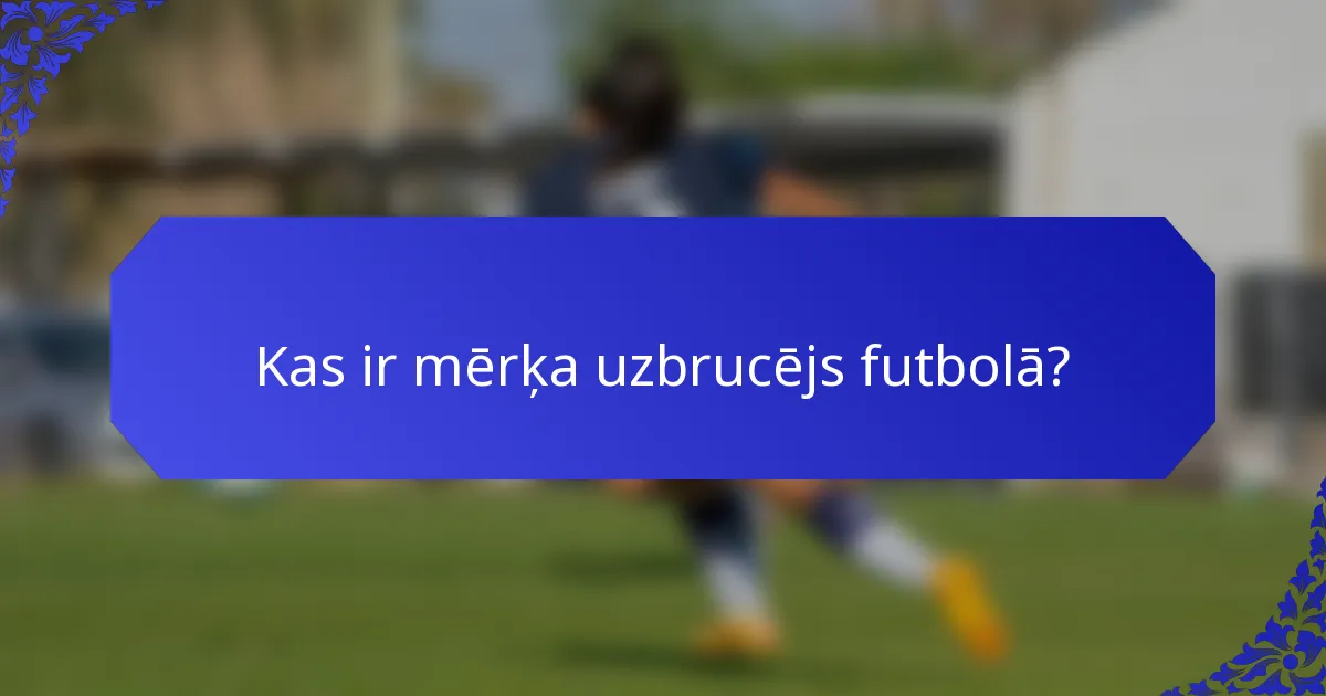 Kas ir mērķa uzbrucējs futbolā?