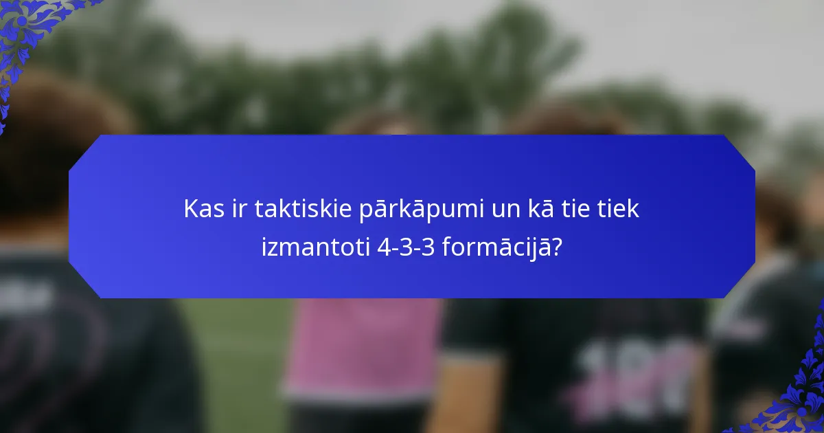 Kas ir taktiskie pārkāpumi un kā tie tiek izmantoti 4-3-3 formācijā?