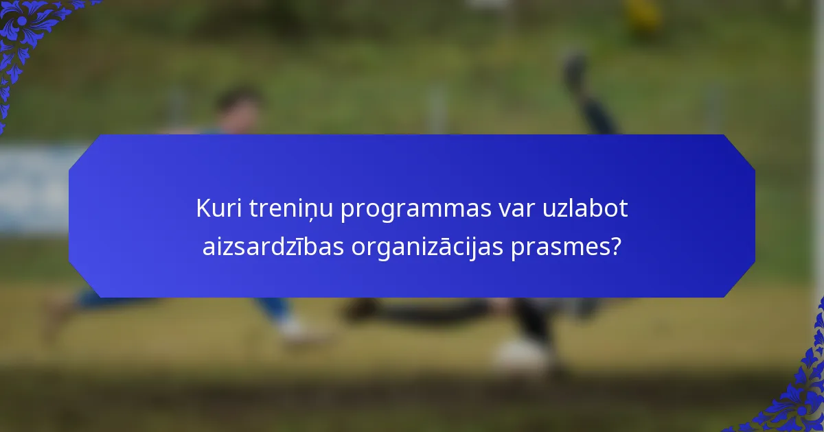 Kuri treniņu programmas var uzlabot aizsardzības organizācijas prasmes?